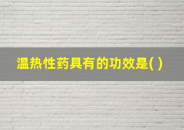 温热性药具有的功效是( )